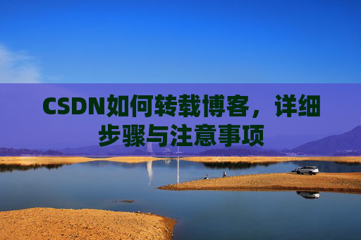 CSDN如何转载博客，详细步骤与注意事项