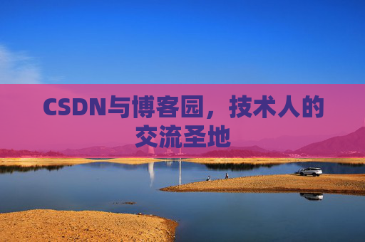 CSDN与博客园，技术人的交流圣地