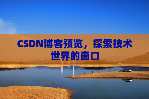 CSDN博客预览，探索技术世界的窗口